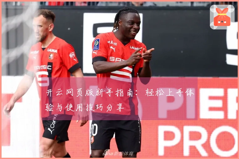开云网页版新手指南：轻松上手体验与使用技巧分享