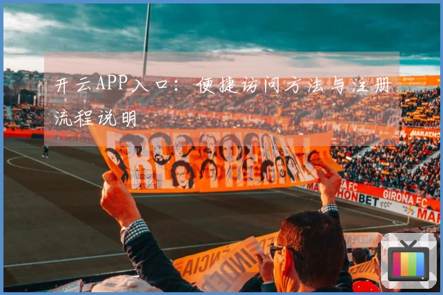 开云APP入口：便捷访问方法与注册流程说明